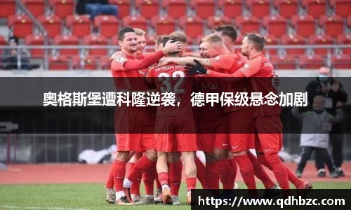 奥格斯堡遭科隆逆袭，德甲保级悬念加剧