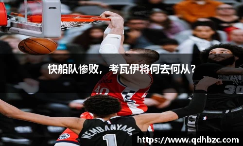 快船队惨败，考瓦伊将何去何从？