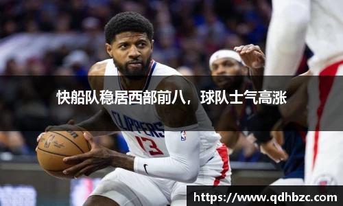 快船队稳居西部前八，球队士气高涨