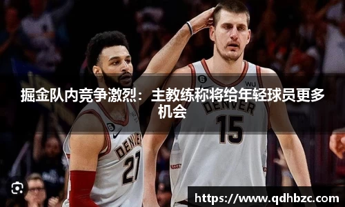 掘金队内竞争激烈：主教练称将给年轻球员更多机会
