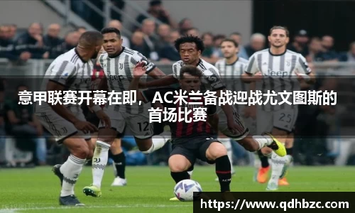 意甲联赛开幕在即，AC米兰备战迎战尤文图斯的首场比赛
