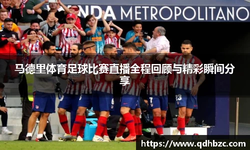 马德里体育足球比赛直播全程回顾与精彩瞬间分享