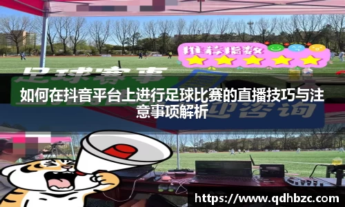 如何在抖音平台上进行足球比赛的直播技巧与注意事项解析