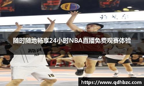 随时随地畅享24小时NBA直播免费观赛体验