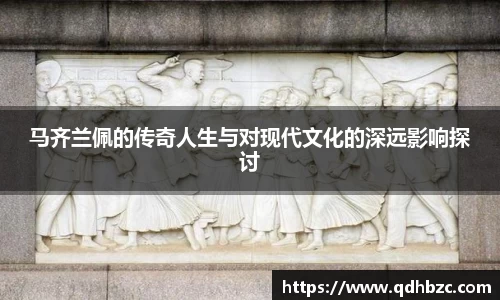 马齐兰佩的传奇人生与对现代文化的深远影响探讨