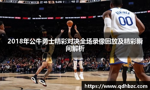 2018年公牛勇士精彩对决全场录像回放及精彩瞬间解析